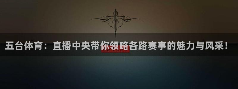 火凤斗球直播体育：五台体育：直播中央带你领略各路赛事的魅力与风采！